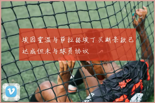 埃因霍温与萨拉赫埃丁买断条款已达成但未与球员协议