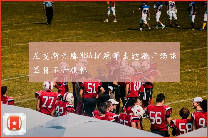尼克斯无缘NBA杯冠军麦迪逊广场花园将不升旗帜