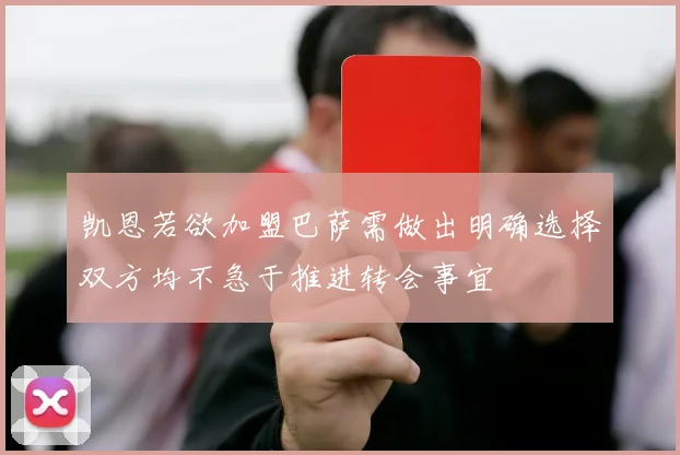 凯恩若欲加盟巴萨需做出明确选择双方均不急于推进转会事宜